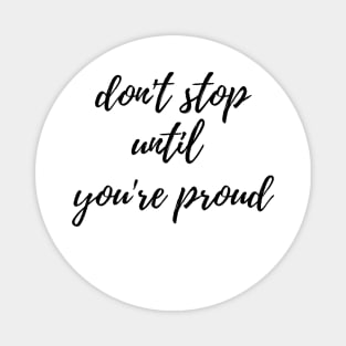 Don't stop until you're proud Magnet